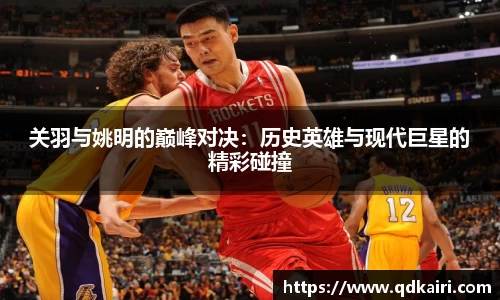 关羽与姚明的巅峰对决：历史英雄与现代巨星的精彩碰撞