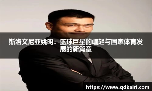 斯洛文尼亚姚明：篮球巨星的崛起与国家体育发展的新篇章