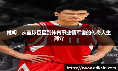 姚明：从篮球巨星到体育事业领军者的传奇人生简介