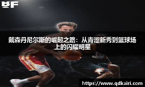 戴森丹尼尔斯的崛起之路：从青涩新秀到篮球场上的闪耀明星