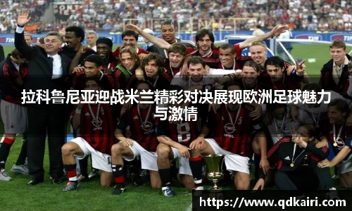 拉科鲁尼亚迎战米兰精彩对决展现欧洲足球魅力与激情