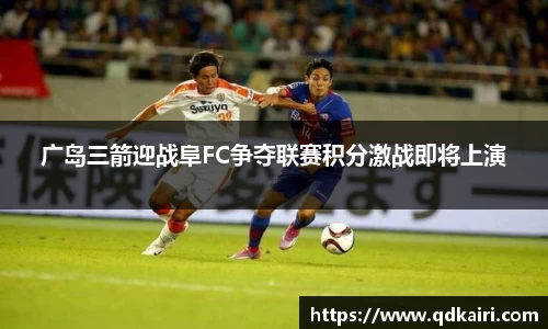 广岛三箭迎战阜FC争夺联赛积分激战即将上演