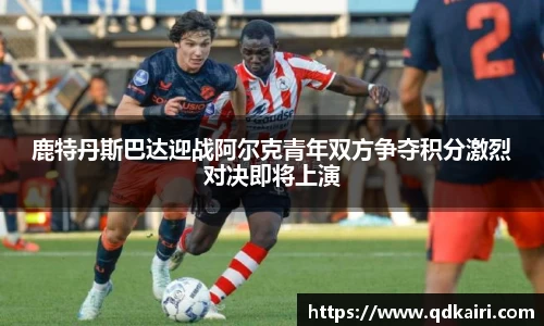 鹿特丹斯巴达迎战阿尔克青年双方争夺积分激烈对决即将上演