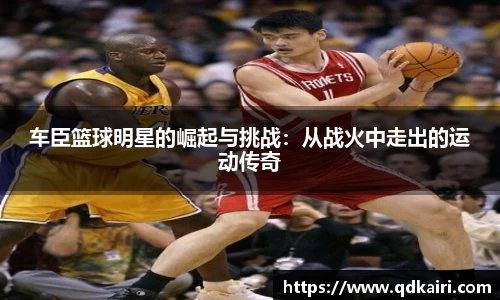 车臣篮球明星的崛起与挑战：从战火中走出的运动传奇